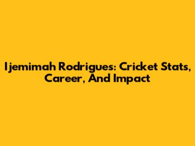 Ijemimah Rodrigues: Cricket Stats, Career, And Impact
