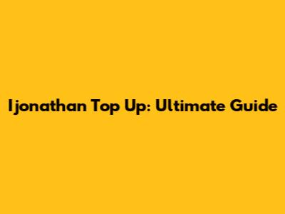 Ijonathan Top Up: Ultimate Guide