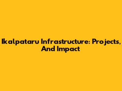 Ikalpataru Infrastructure: Projects, And Impact