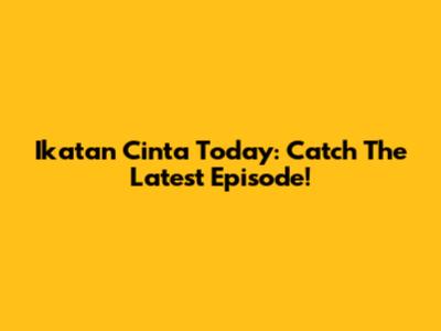 Ikatan Cinta Today: Catch The Latest Episode!