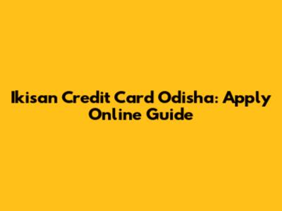 Ikisan Credit Card Odisha: Apply Online Guide