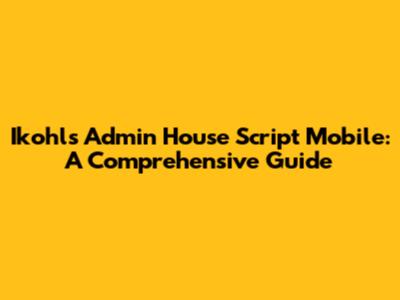 Ikohls Admin House Script Mobile: A Comprehensive Guide