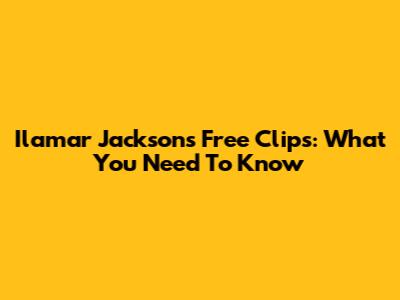Ilamar Jackson's Free Clips: What You Need To Know