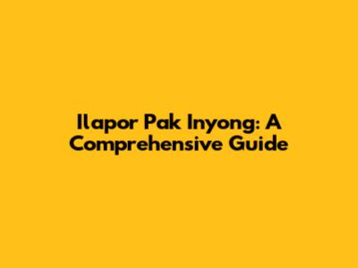 Ilapor Pak Inyong: A Comprehensive Guide