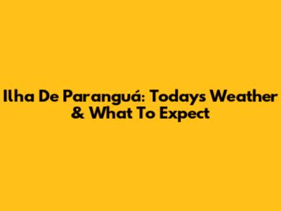 Ilha De Paranguá: Today's Weather & What To Expect
