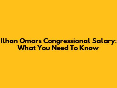 Ilhan Omar's Congressional Salary: What You Need To Know