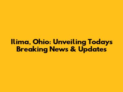 Ilima, Ohio: Unveiling Today's Breaking News & Updates
