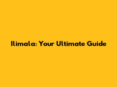 Ilimala: Your Ultimate Guide