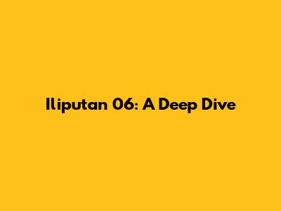 Iliputan 06: A Deep Dive