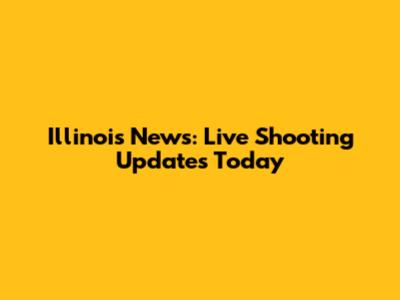 Illinois News: Live Shooting Updates Today