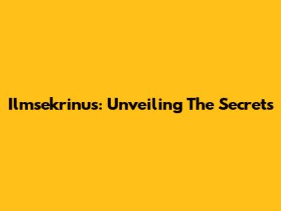Ilmsekrinus: Unveiling The Secrets