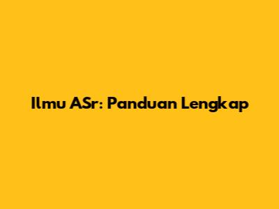 Ilmu ASr: Panduan Lengkap