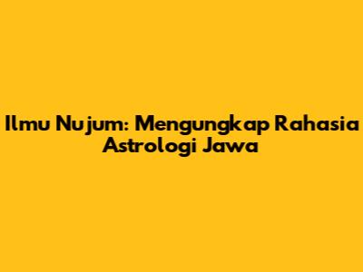 Ilmu Nujum: Mengungkap Rahasia Astrologi Jawa