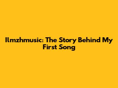 Ilmzhmusic: The Story Behind My First Song