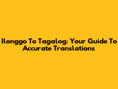 Ilonggo To Tagalog: Your Guide To Accurate Translations