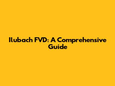 Ilubach FVD: A Comprehensive Guide