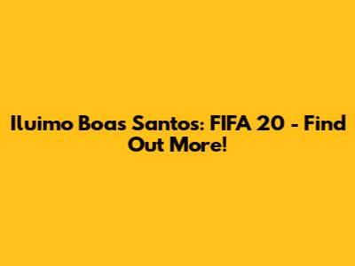 Iluimo Boas Santos: FIFA 20 - Find Out More!
