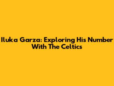 Iluka Garza: Exploring His Number With The Celtics