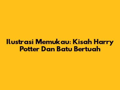 Ilustrasi Memukau: Kisah Harry Potter Dan Batu Bertuah