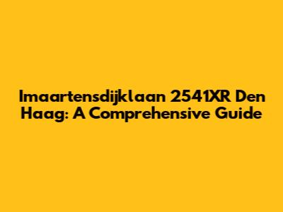 Imaartensdijklaan 2541XR Den Haag: A Comprehensive Guide