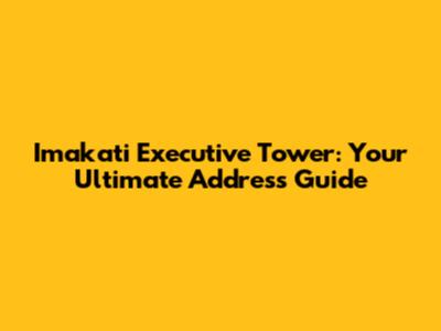 Imakati Executive Tower: Your Ultimate Address Guide