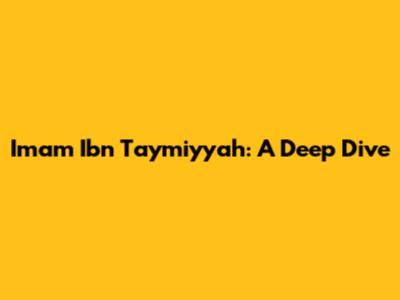 Imam Ibn Taymiyyah: A Deep Dive
