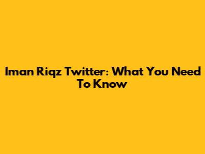 Iman Riqz Twitter: What You Need To Know