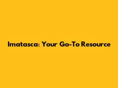 Imatasca: Your Go-To Resource