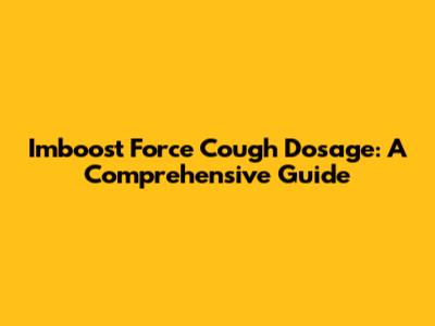 Imboost Force Cough Dosage: A Comprehensive Guide