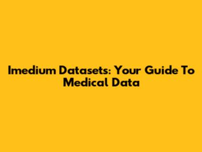 Imedium Datasets: Your Guide To Medical Data
