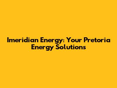 Imeridian Energy: Your Pretoria Energy Solutions