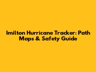Imilton Hurricane Tracker: Path Maps & Safety Guide