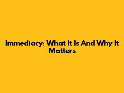 Immediacy: What It Is And Why It Matters