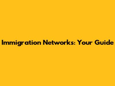 Immigration Networks: Your Guide