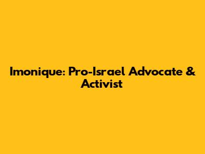 Imonique: Pro-Israel Advocate & Activist