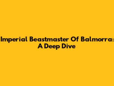 Imperial Beastmaster Of Balmorra: A Deep Dive