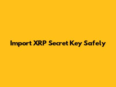 Import XRP Secret Key Safely