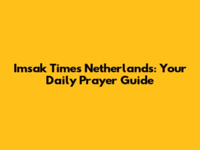 Imsak Times Netherlands: Your Daily Prayer Guide