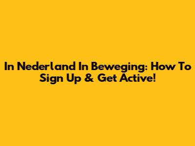 In Nederland In Beweging: How To Sign Up & Get Active!