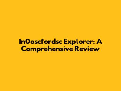In0oscfordsc Explorer: A Comprehensive Review