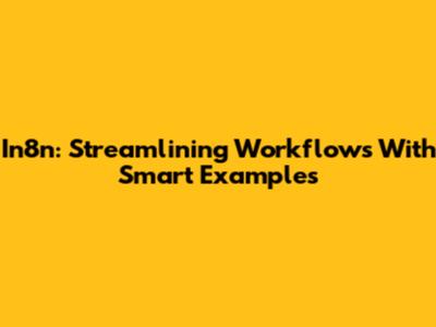 In8n: Streamlining Workflows With Smart Examples