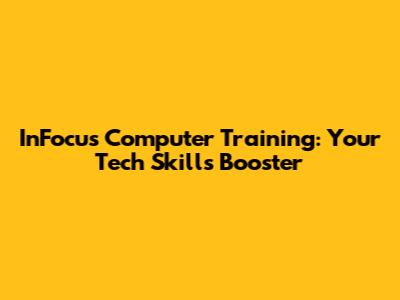 InFocus Computer Training: Your Tech Skills Booster