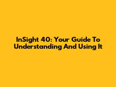 InSight 40: Your Guide To Understanding And Using It