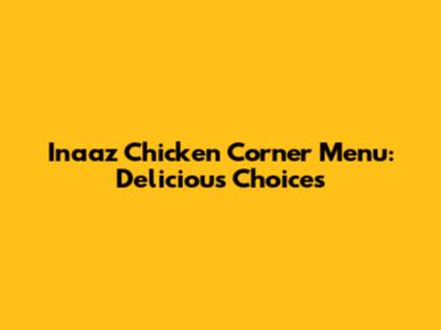 Inaaz Chicken Corner Menu: Delicious Choices