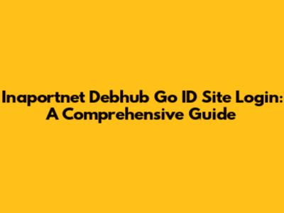 Inaportnet Debhub Go ID Site Login: A Comprehensive Guide