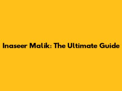 Inaseer Malik: The Ultimate Guide