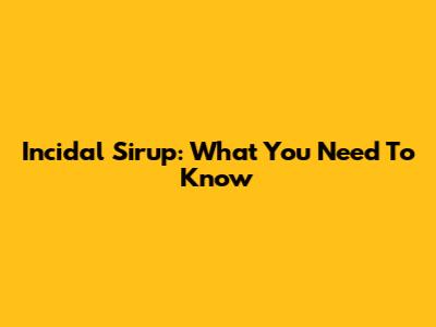 Incidal Sirup: What You Need To Know