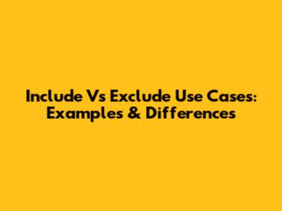 Include Vs Exclude Use Cases: Examples & Differences