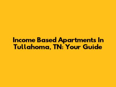 Income Based Apartments In Tullahoma, TN: Your Guide
