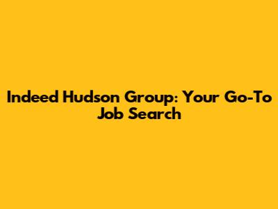 Indeed Hudson Group: Your Go-To Job Search